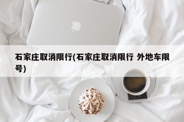 石家庄取消限行(石家庄取消限行 外地车限号)