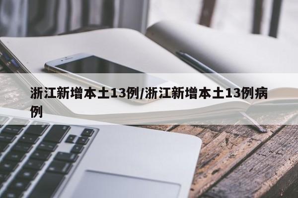 浙江新增本土13例/浙江新增本土13例病例