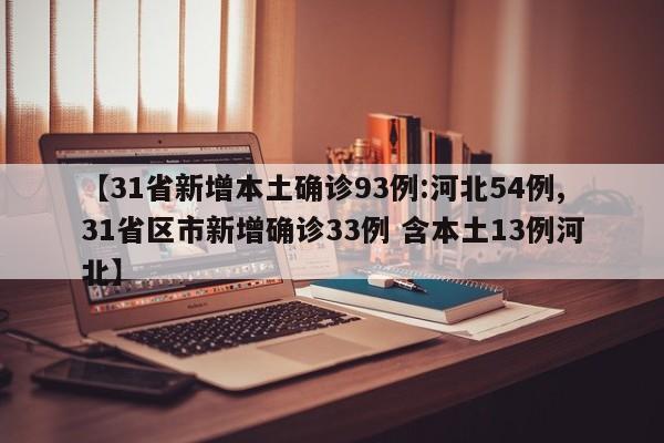 【31省新增本土确诊93例:河北54例,31省区市新增确诊33例 含本土13例河北】