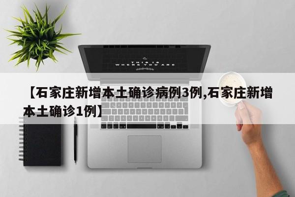 【石家庄新增本土确诊病例3例,石家庄新增本土确诊1例】
