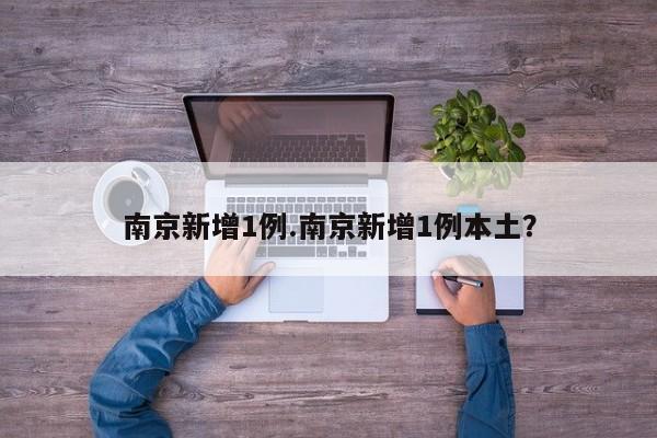 南京新增1例.南京新增1例本土?
