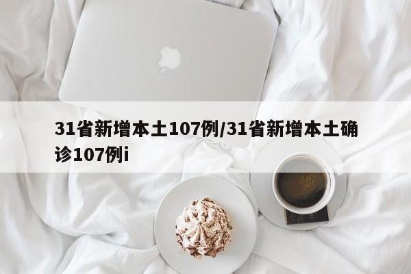 31省新增本土107例/31省新增本土确诊107例i