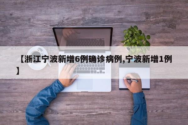 【浙江宁波新增6例确诊病例,宁波新增1例】