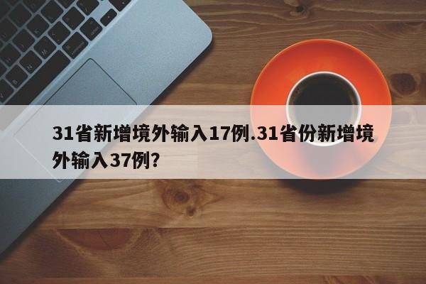 31省新增境外输入17例.31省份新增境外输入37例?