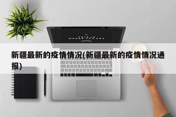 新疆最新的疫情情况(新疆最新的疫情情况通报)