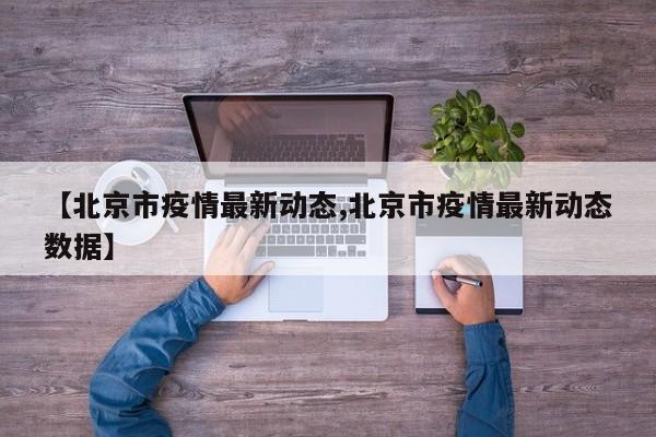 【北京市疫情最新动态,北京市疫情最新动态数据】