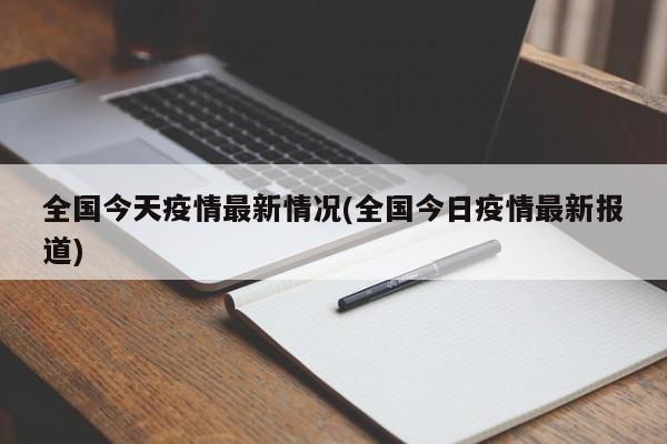 全国今天疫情最新情况(全国今日疫情最新报道)