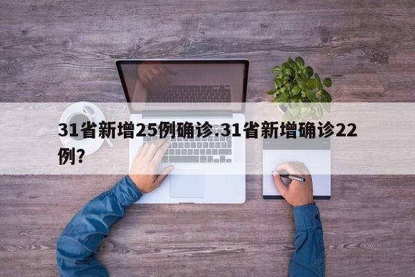 31省新增25例确诊.31省新增确诊22例?