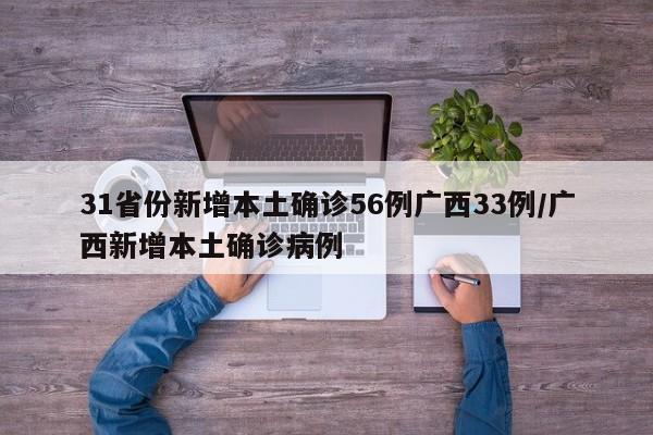 31省份新增本土确诊56例广西33例/广西新增本土确诊病例