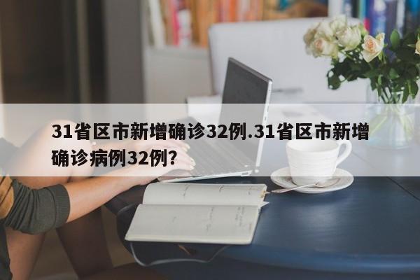 31省区市新增确诊32例.31省区市新增确诊病例32例?