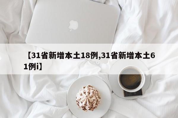 【31省新增本土18例,31省新增本土61例i】