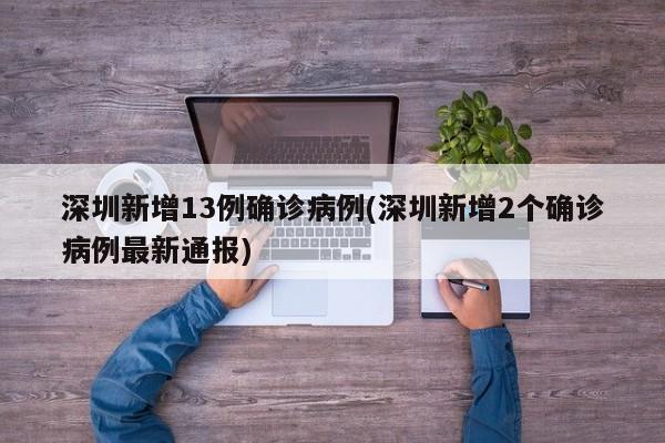 深圳新增13例确诊病例(深圳新增2个确诊病例最新通报)