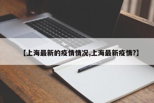 【上海最新的疫情情况,上海最新疫情?】