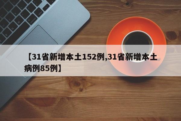 【31省新增本土152例,31省新增本土病例85例】