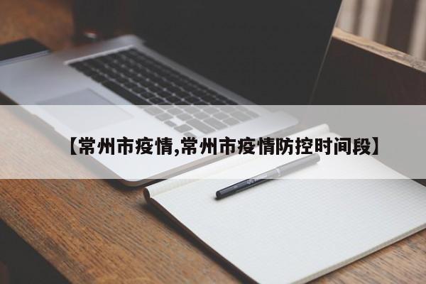 【常州市疫情,常州市疫情防控时间段】