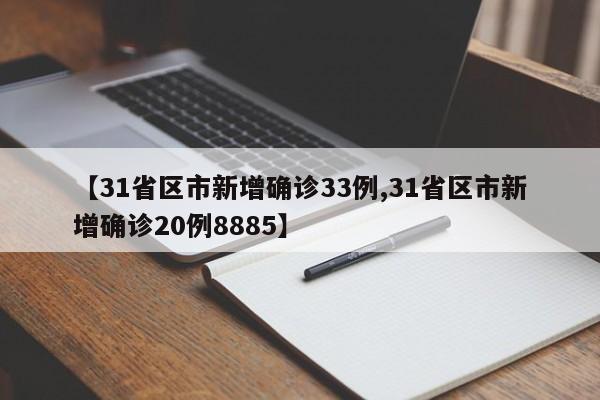 【31省区市新增确诊33例,31省区市新增确诊20例8885】