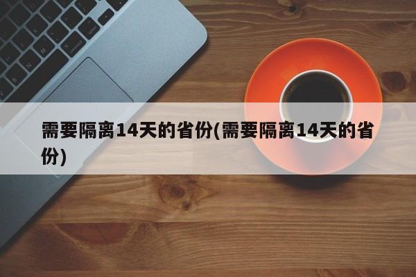 需要隔离14天的省份(需要隔离14天的省份)