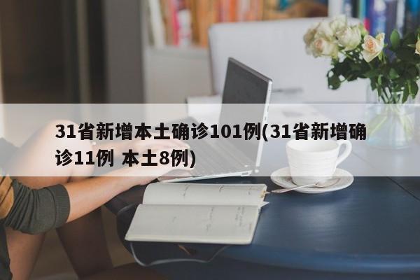 31省新增本土确诊101例(31省新增确诊11例 本土8例)