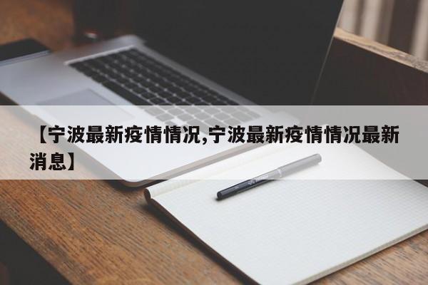 【宁波最新疫情情况,宁波最新疫情情况最新消息】