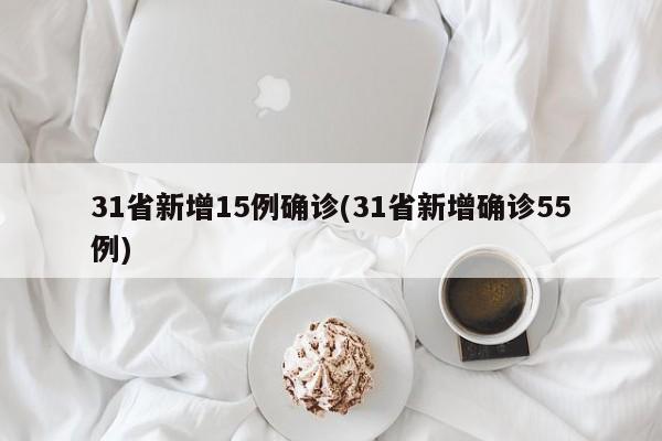 31省新增15例确诊(31省新增确诊55例)