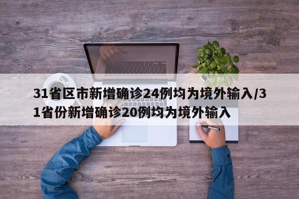 31省区市新增确诊24例均为境外输入/31省份新增确诊20例均为境外输入