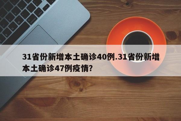 31省份新增本土确诊40例.31省份新增本土确诊47例疫情?