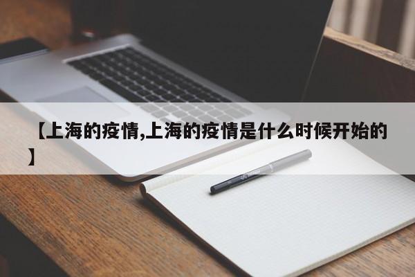 【上海的疫情,上海的疫情是什么时候开始的】