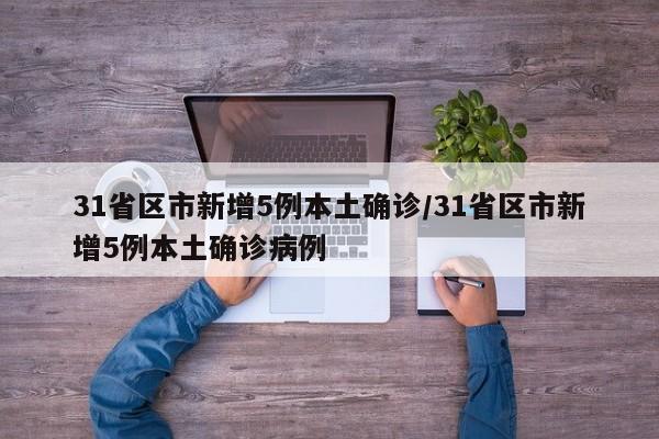 31省区市新增5例本土确诊/31省区市新增5例本土确诊病例