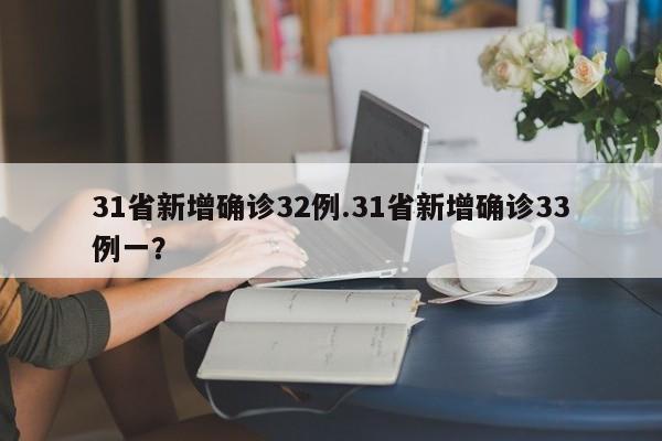31省新增确诊32例.31省新增确诊33例一?