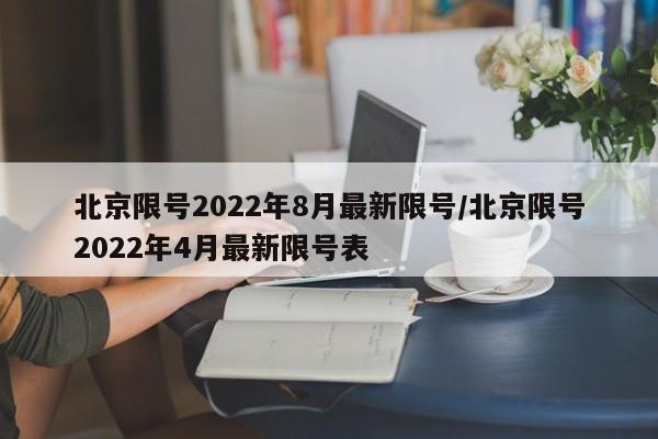 北京限号2022年8月最新限号/北京限号2022年4月最新限号表