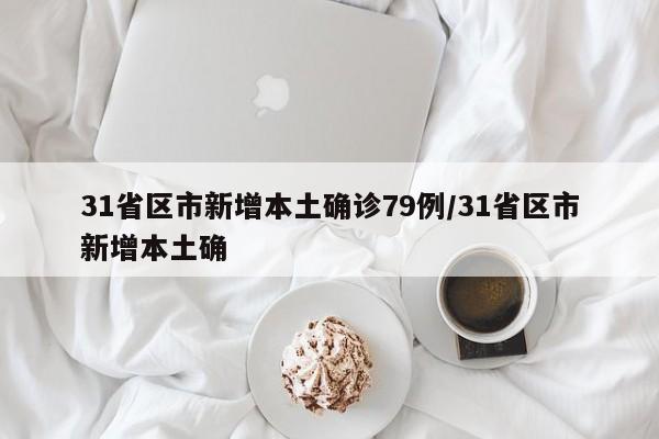 31省区市新增本土确诊79例/31省区市新增本土确