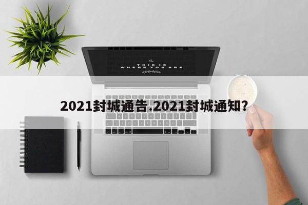 2021封城通告.2021封城通知?