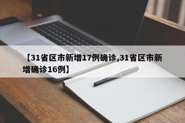 【31省区市新增17例确诊,31省区市新增确诊16例】