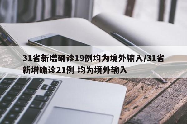 31省新增确诊19例均为境外输入/31省新增确诊21例 均为境外输入