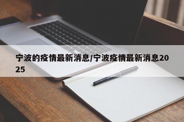 宁波的疫情最新消息/宁波疫情最新消息2025